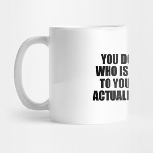 You don't know who is important to you until you actually lose them Mug